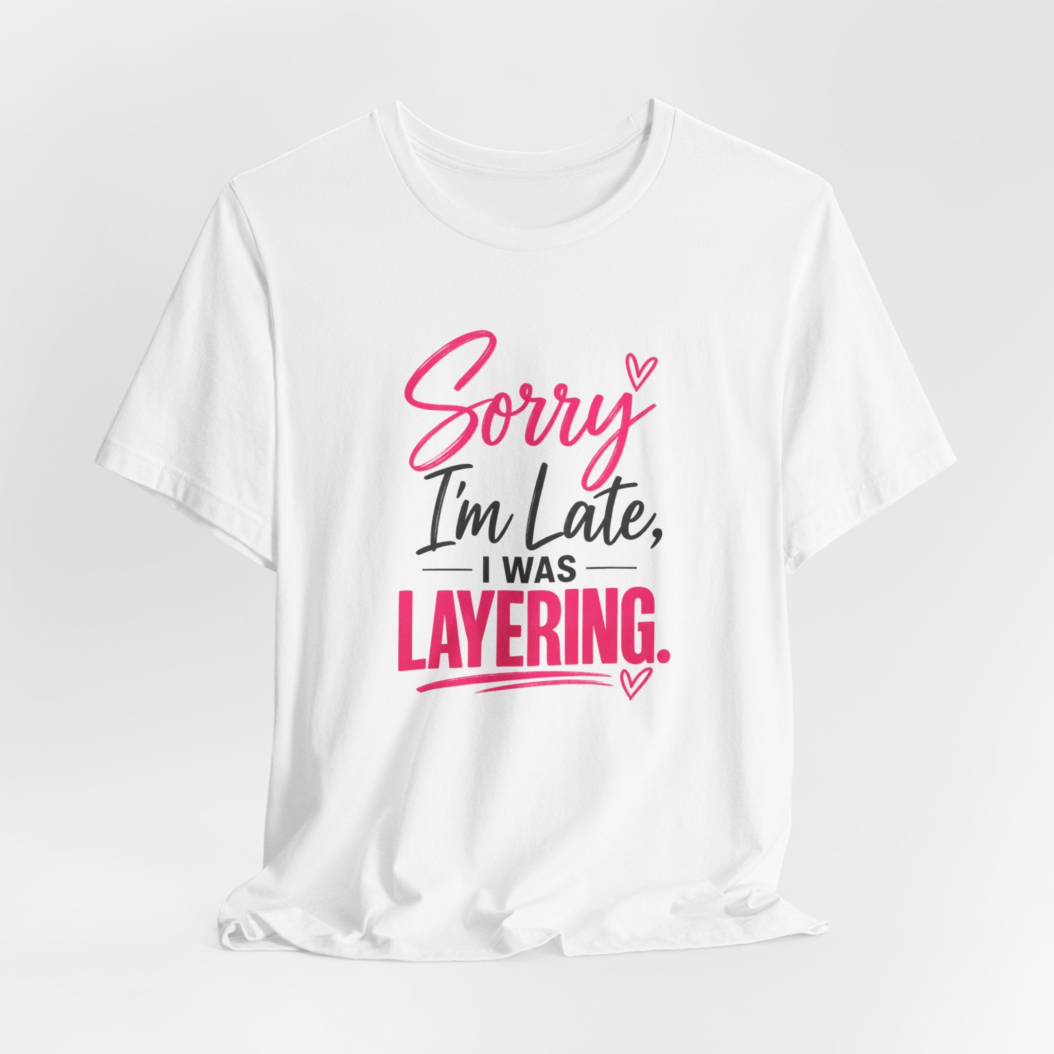 Sorry I'm Late I Was Layering Tee