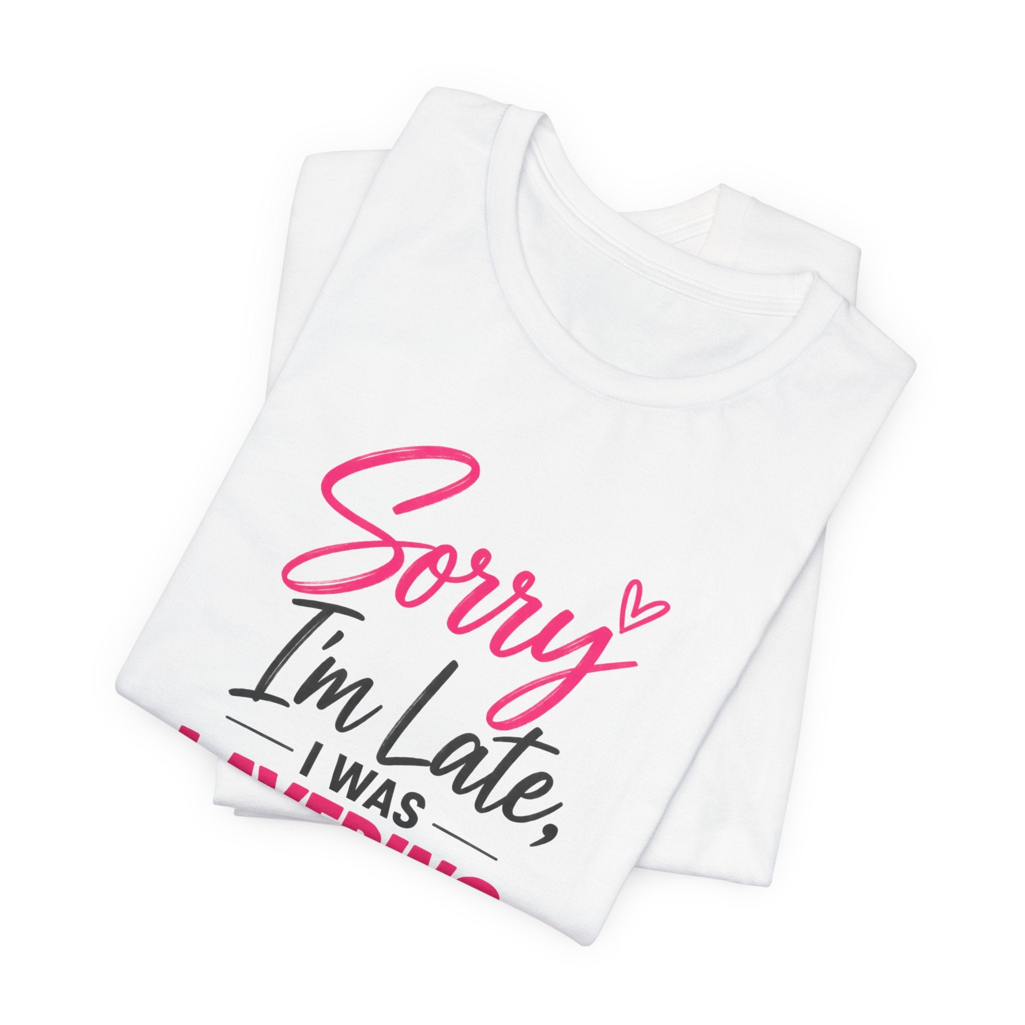 Sorry I'm Late I Was Layering Tee