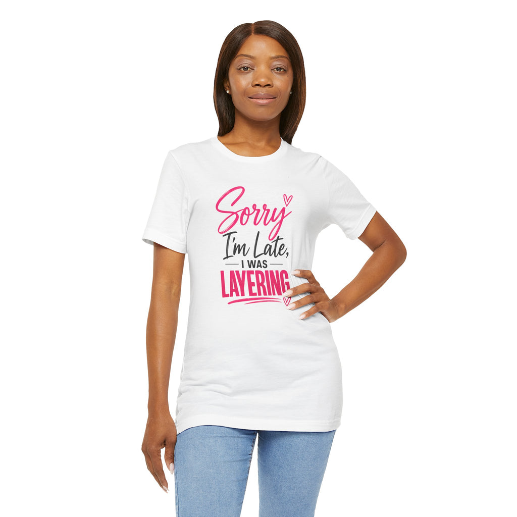Sorry I'm Late I Was Layering Tee