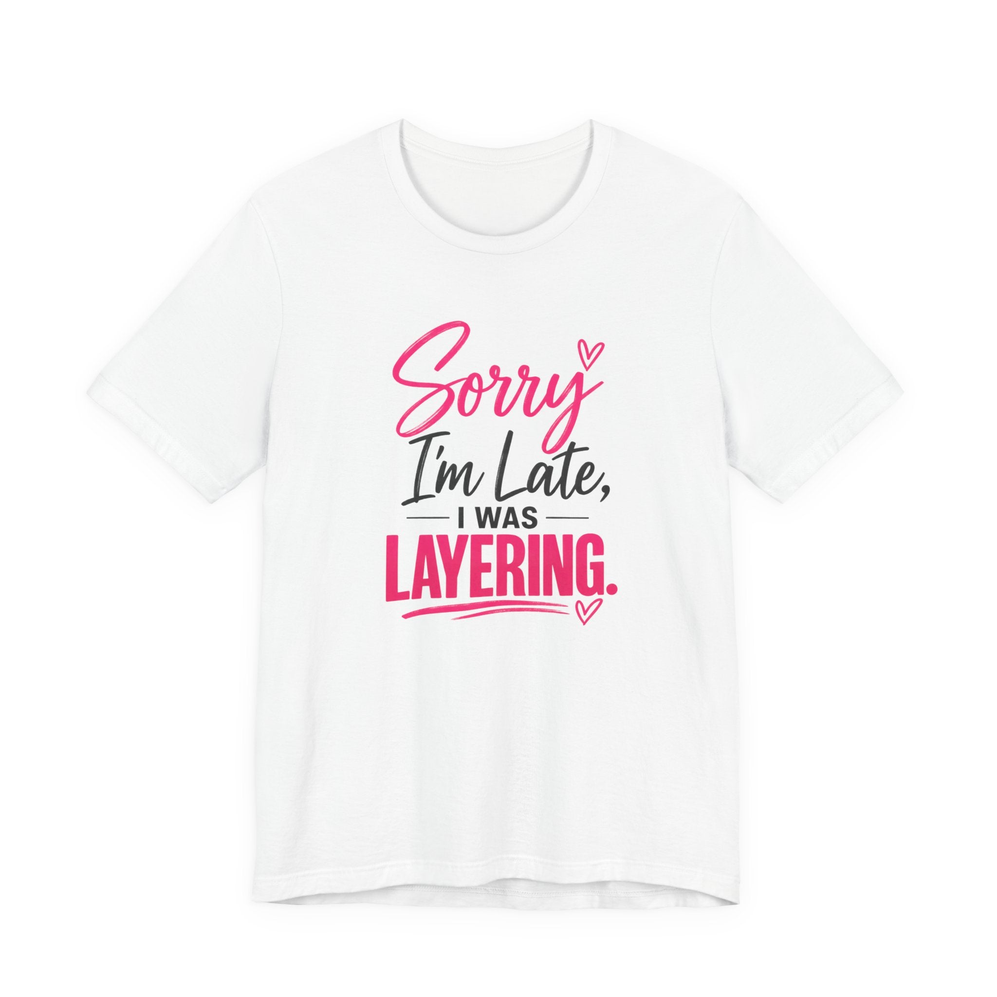 Sorry I'm Late I Was Layering Tee